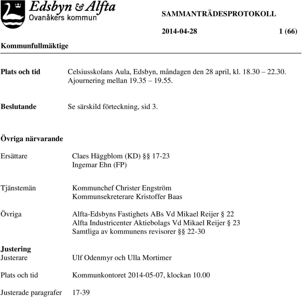 Övriga närvarande Ersättare Claes Häggblom (KD) 17-23 Ingemar Ehn (FP) Tjänstemän Kommunchef Christer Engström Kommunsekreterare Kristoffer Baas