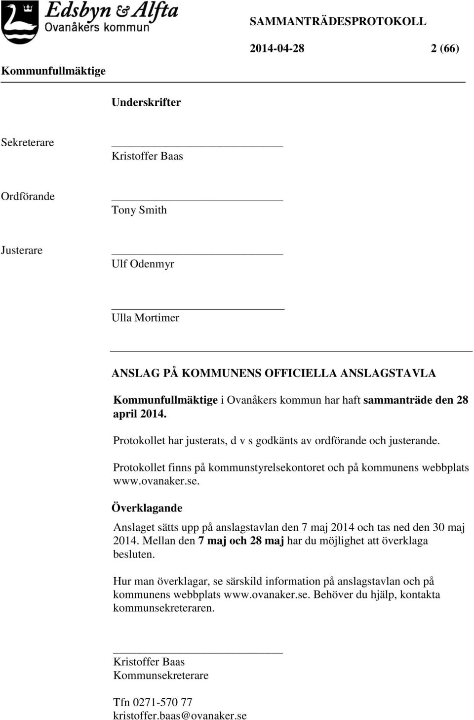 ontoret och på kommunens webbplats www.ovanaker.se. Överklagande Anslaget sätts upp på anslagstavlan den 7 maj 2014 och tas ned den 30 maj 2014.