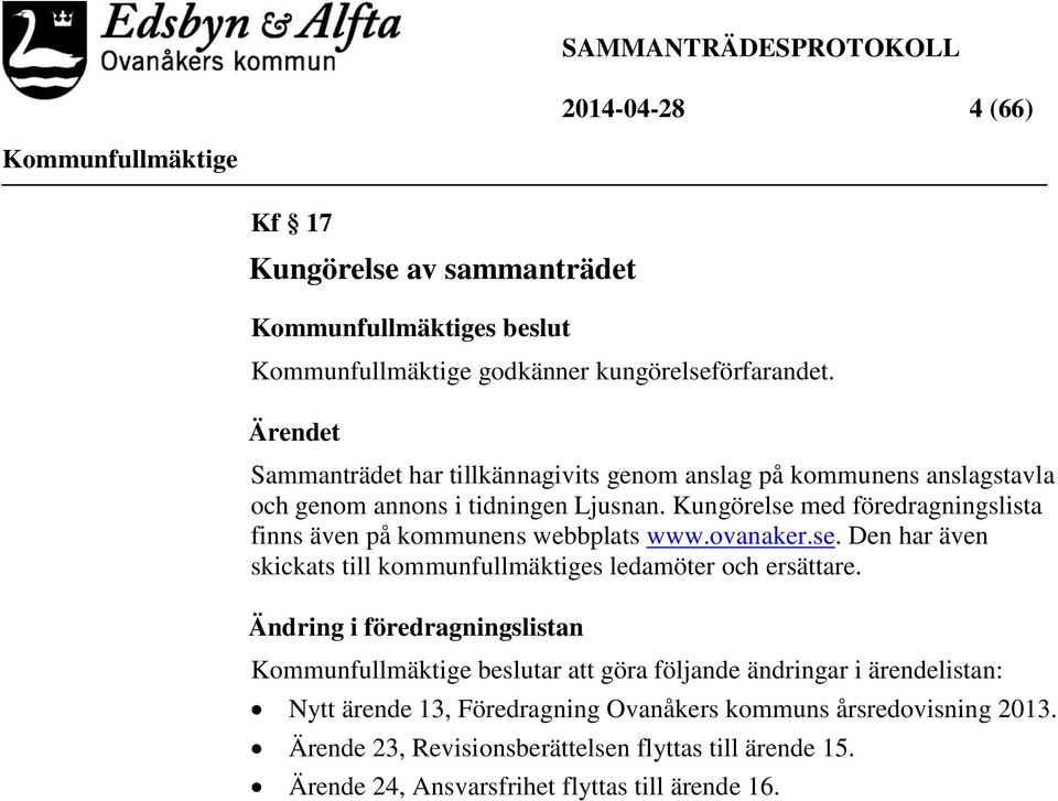 Kungörelse med föredragningslista finns även på kommunens webbplats www.ovanaker.se. Den har även skickats till kommunfullmäktiges ledamöter och ersättare.