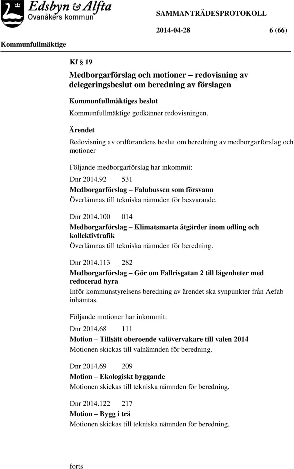 92 531 Medborgarförslag Falubussen som försvann Överlämnas till tekniska nämnden för besvarande. Dnr 2014.