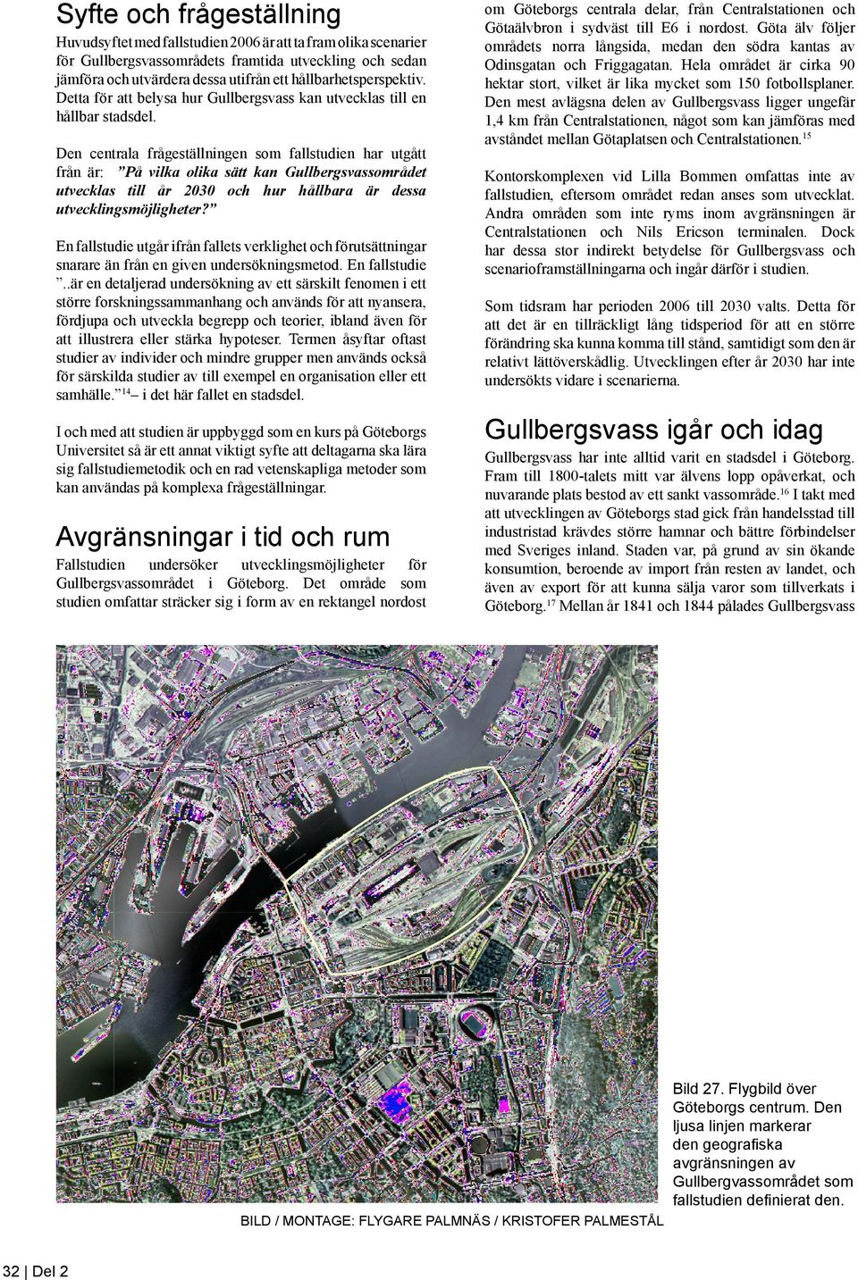 Den centrala frågeställningen som fallstudien har utgått från är: På vilka olika sätt kan Gullbergsvassområdet utvecklas till år 2030 och hur hållbara är dessa utvecklingsmöjligheter?