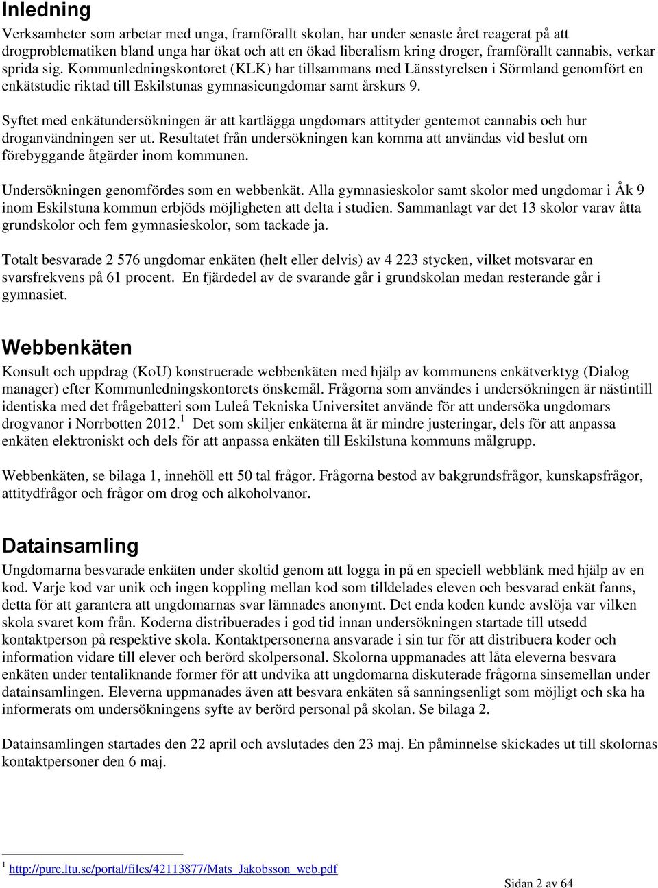 Syftet med enkätundersökningen är att kartlägga ungdomars attityder gentemot cannabis och hur droganvändningen ser ut.