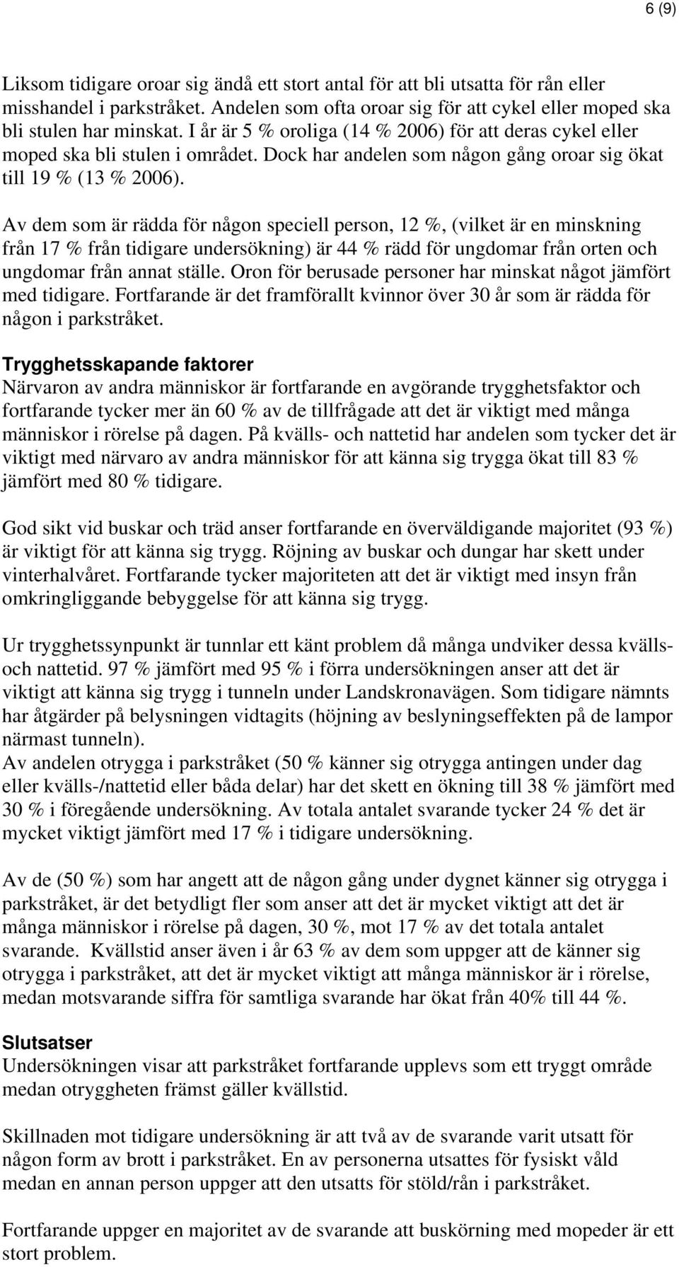 Av dem som är rädda för någon speciell person, 12 %, (vilket är en minskning från 17 % från tidigare undersökning) är 44 % rädd för ungdomar från orten och ungdomar från annat ställe.