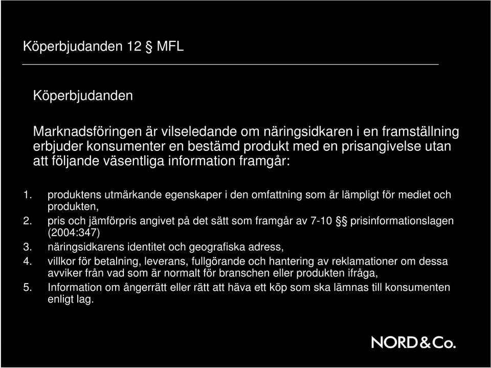 pris och jämförpris angivet på det sätt som framgår av 7-10 prisinformationslagen (2004:347) 3. näringsidkarens identitet och geografiska adress, 4.