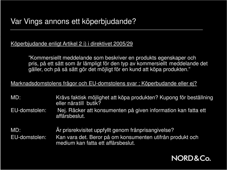 kommersiellt meddelande det gäller, och på så sätt gör det möjligt för en kund att köpa produkten. Marknadsdomstolens frågor och EU-domstolens svar ; Köperbudande eller ej?