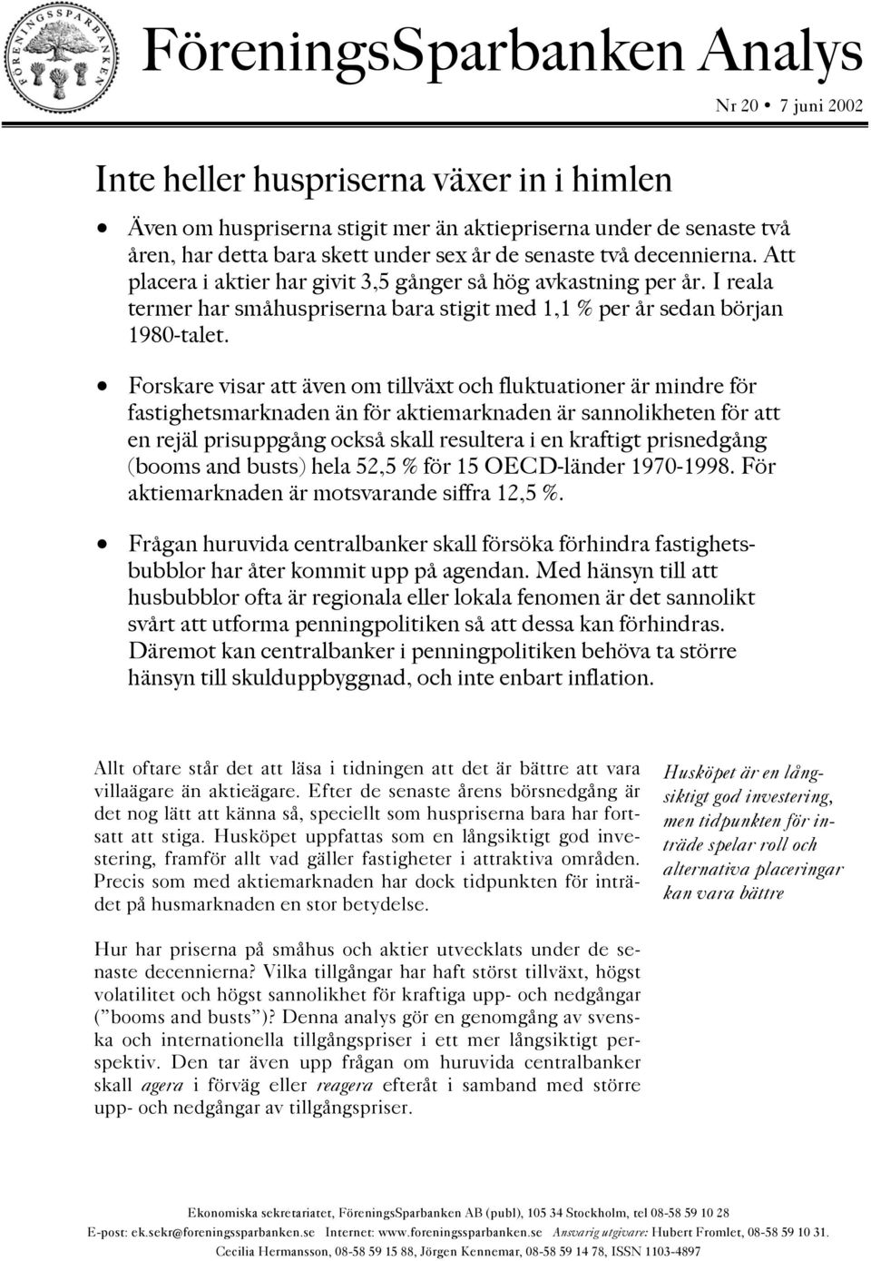 Forskare visar att även om tillväxt och fluktuationer är mindre för fastighetsmarknaden än för aktiemarknaden är sannolikheten för att en rejäl prisuppgång också skall resultera i en kraftigt