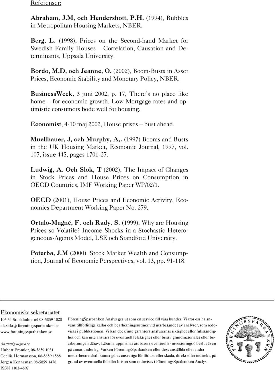 (2002), Boom-Busts in Asset Prices, Economic Stability and Monetary Policy, NBER. BusinessWeek, 3 juni 2002, p. 17, There s no place like home for economic growth.