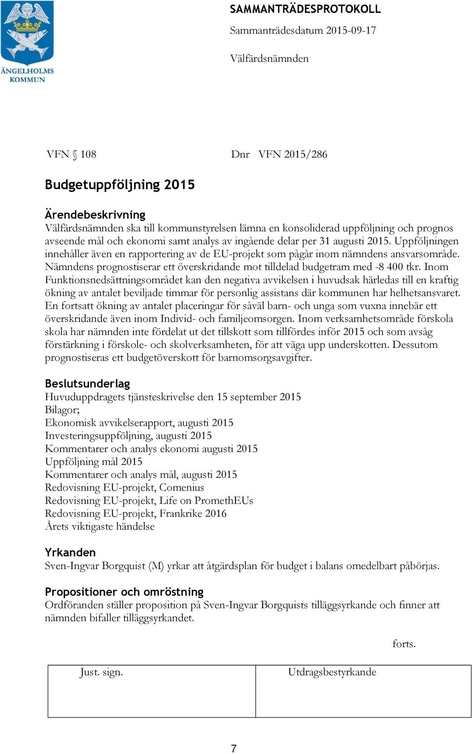 Inom Funktionsnedsättningsområdet kan den negativa avvikelsen i huvudsak härledas till en kraftig ökning av antalet beviljade timmar för personlig assistans där kommunen har helhetsansvaret.