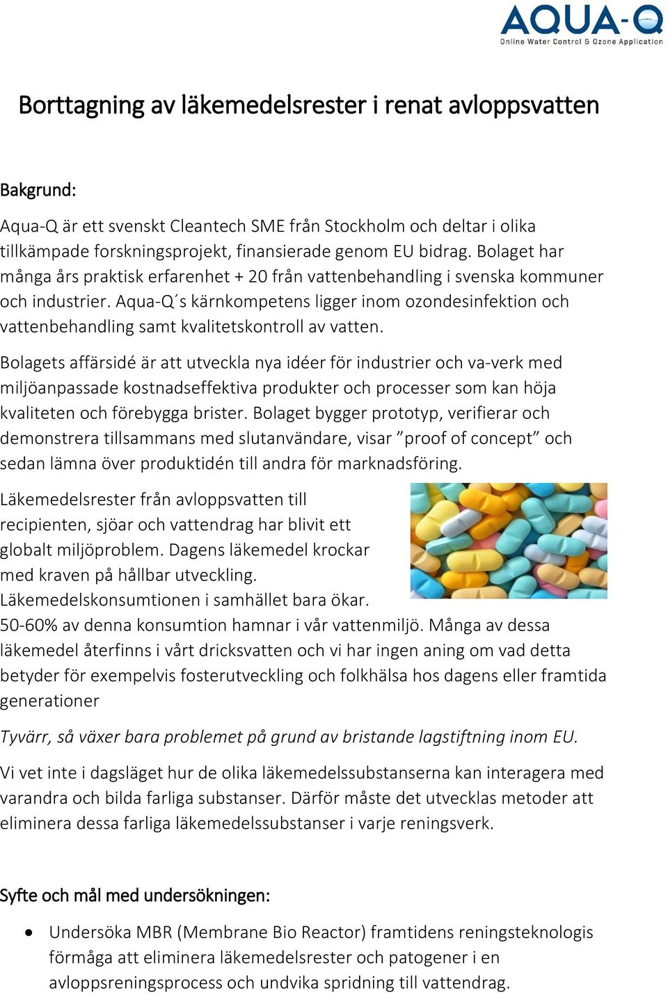 Aqua-Q s kärnkompetens ligger inom ozondesinfektion och vattenbehandling samt kvalitetskontroll av vatten.