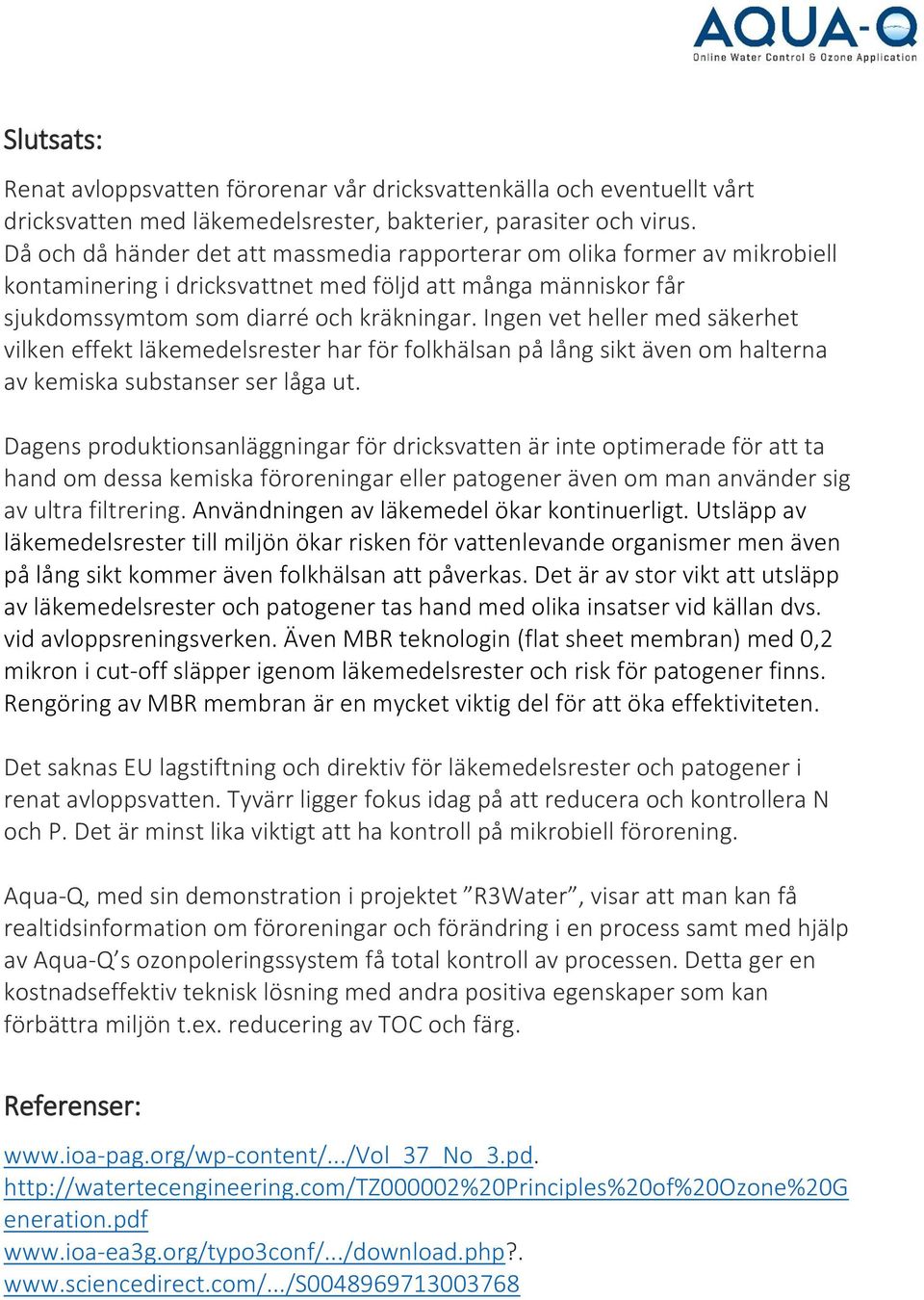 Ingen vet heller med säkerhet vilken effekt läkemedelsrester har för folkhälsan på lång sikt även om halterna av kemiska substanser ser låga ut.