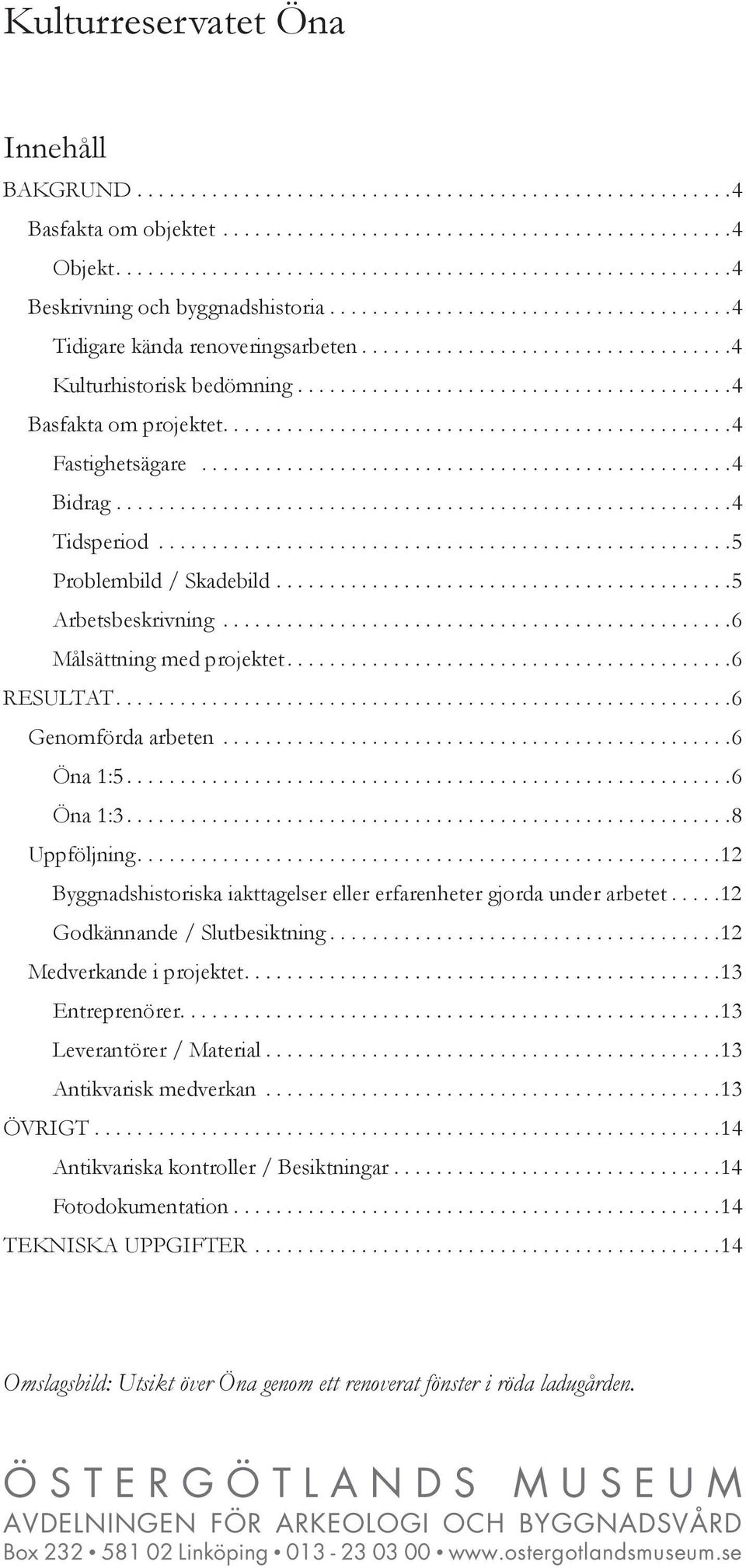 ........................................4 Basfakta om projektet................................................4 Fastighetsägare..................................................4 Bidrag..........................................................4 Tidsperiod.