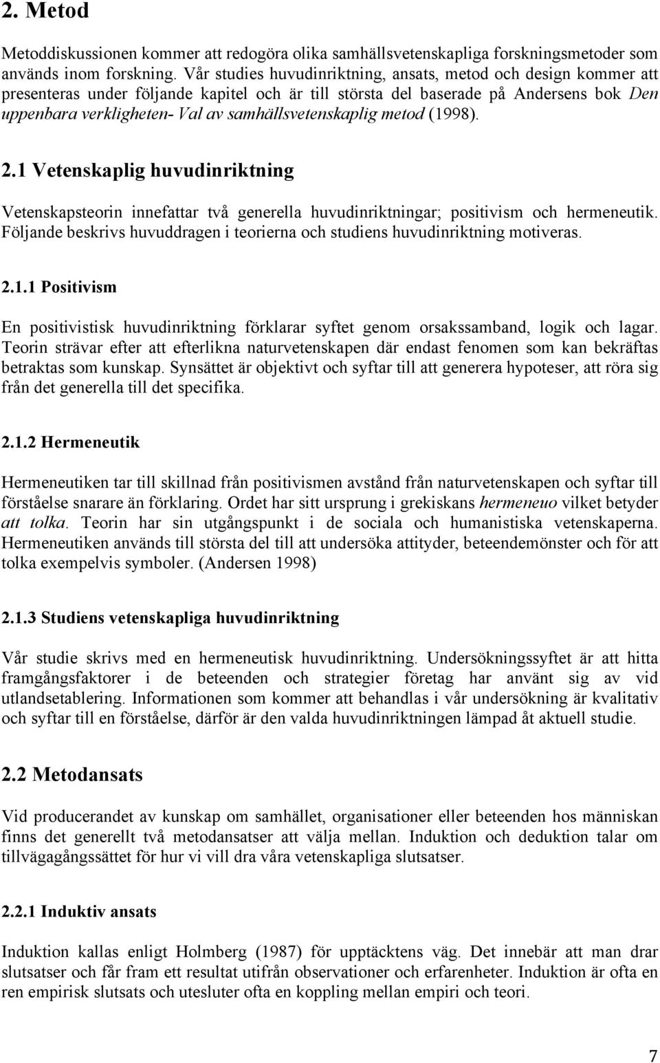 samhällsvetenskaplig metod (1998). 2.1 Vetenskaplig huvudinriktning Vetenskapsteorin innefattar två generella huvudinriktningar; positivism och hermeneutik.