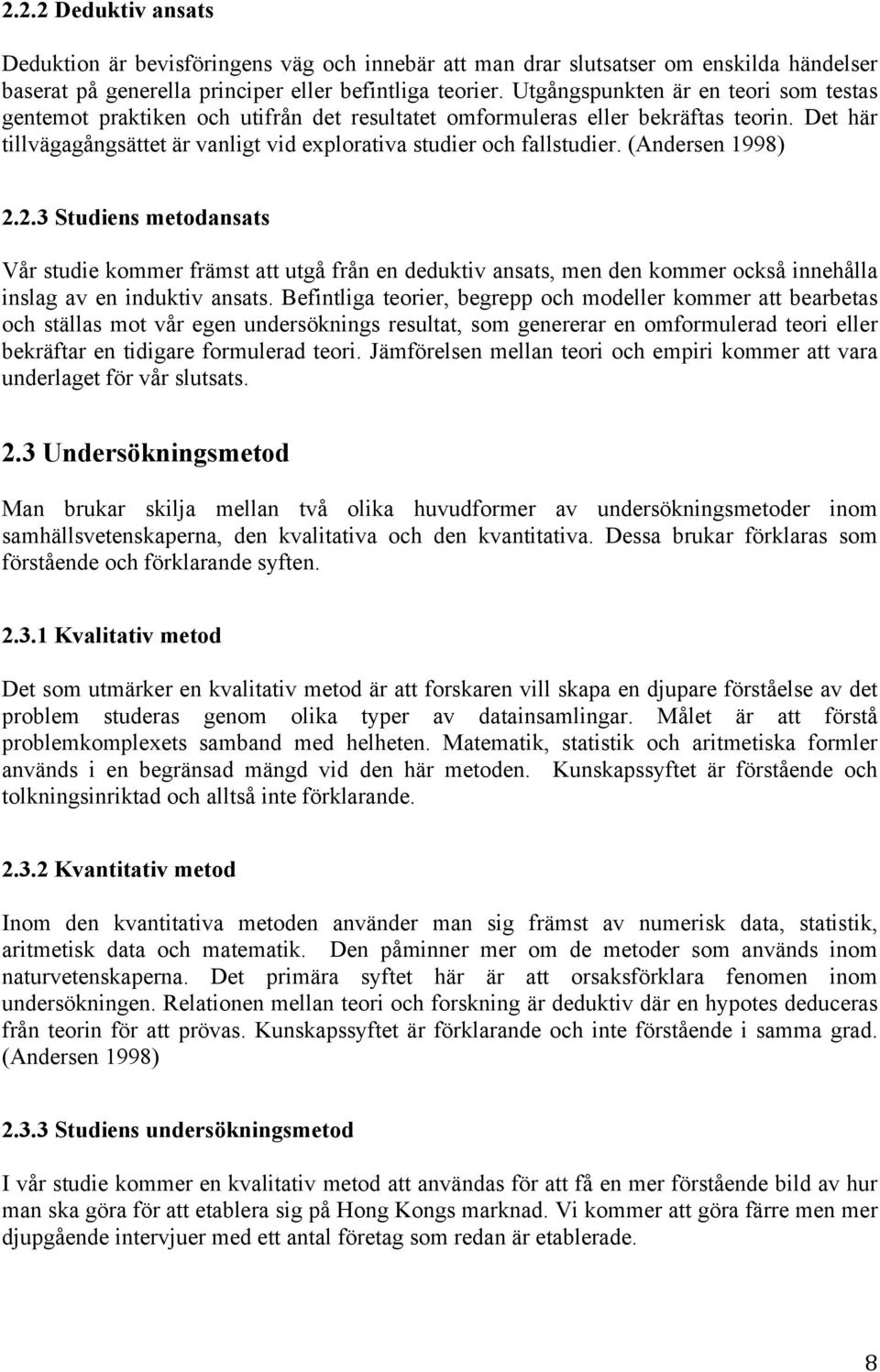 (Andersen 1998) 2.2.3 Studiens metodansats Vår studie kommer främst att utgå från en deduktiv ansats, men den kommer också innehålla inslag av en induktiv ansats.