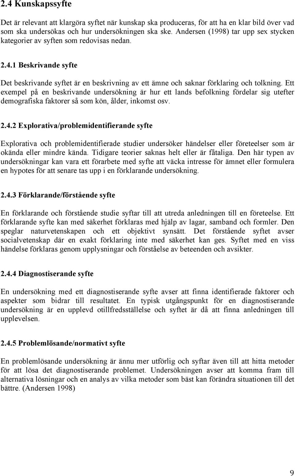 Ett exempel på en beskrivande undersökning är hur ett lands befolkning fördelar sig utefter demografiska faktorer så som kön, ålder, inkomst osv. 2.4.