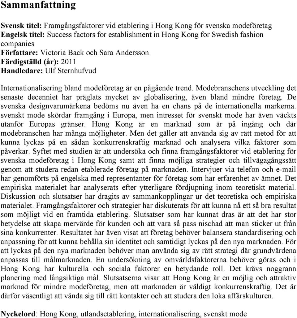 Modebranschens utveckling det senaste decenniet har präglats mycket av globalisering, även bland mindre företag. De svenska designvarumärkena bedöms nu även ha en chans på de internationella markerna.