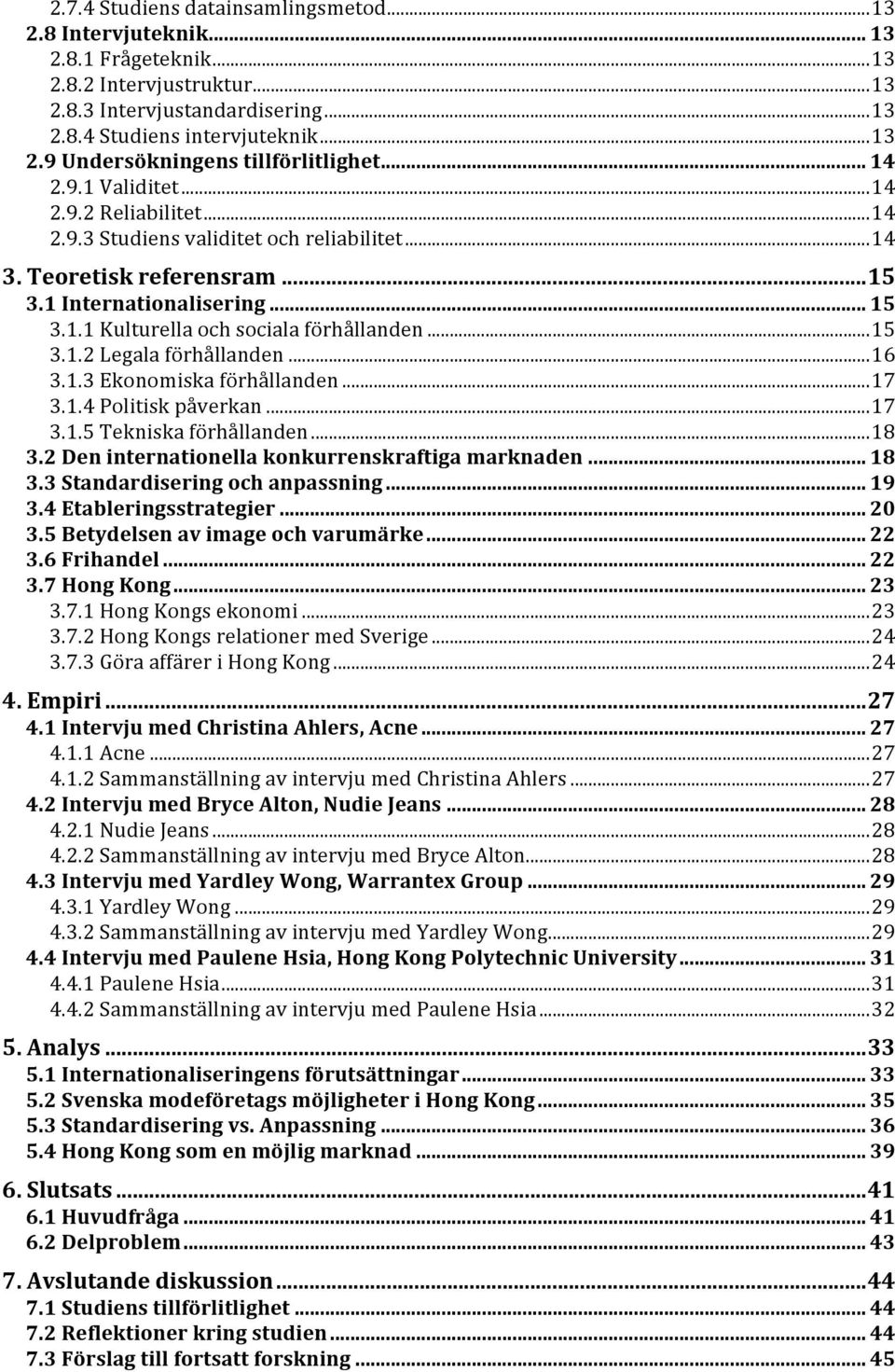 .. 15 3.1.2 Legala förhållanden... 16 3.1.3 Ekonomiska förhållanden... 17 3.1.4 Politisk påverkan... 17 3.1.5 Tekniska förhållanden... 18 3.2 Den internationella konkurrenskraftiga marknaden... 18 3.3 Standardisering och anpassning.