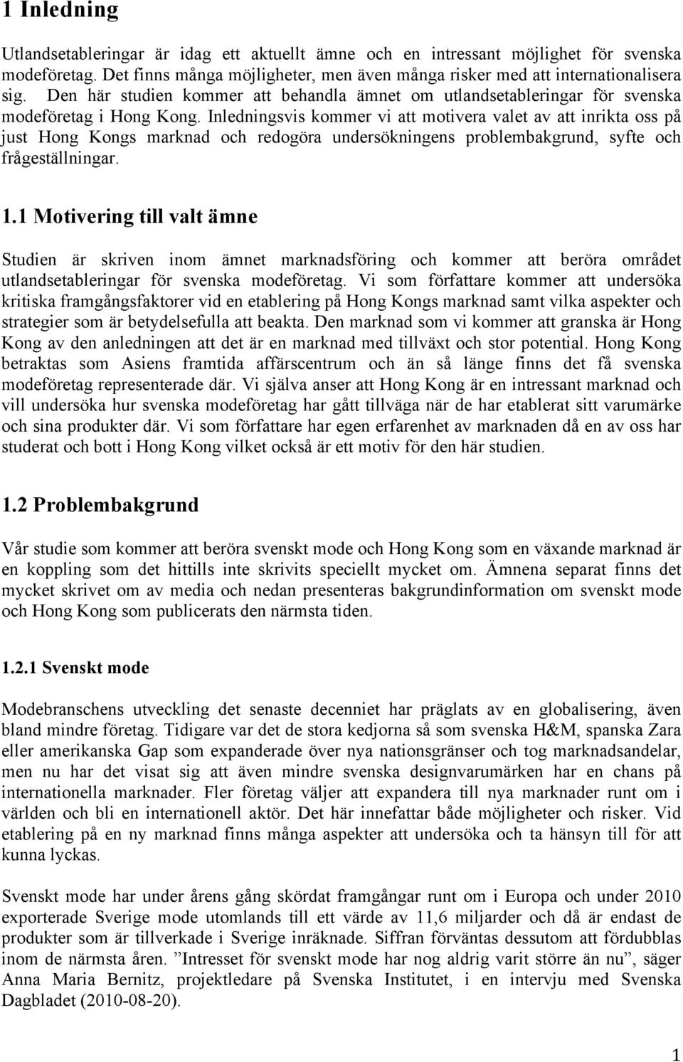 Inledningsvis kommer vi att motivera valet av att inrikta oss på just Hong Kongs marknad och redogöra undersökningens problembakgrund, syfte och frågeställningar. 1.