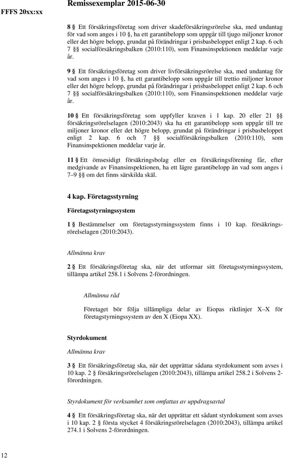 9 Ett försäkringsföretag som driver livförsäkringsrörelse ska, med undantag för vad som anges i 10, ha ett garantibelopp som uppgår till trettio miljoner kronor eller det  10 Ett försäkringsföretag