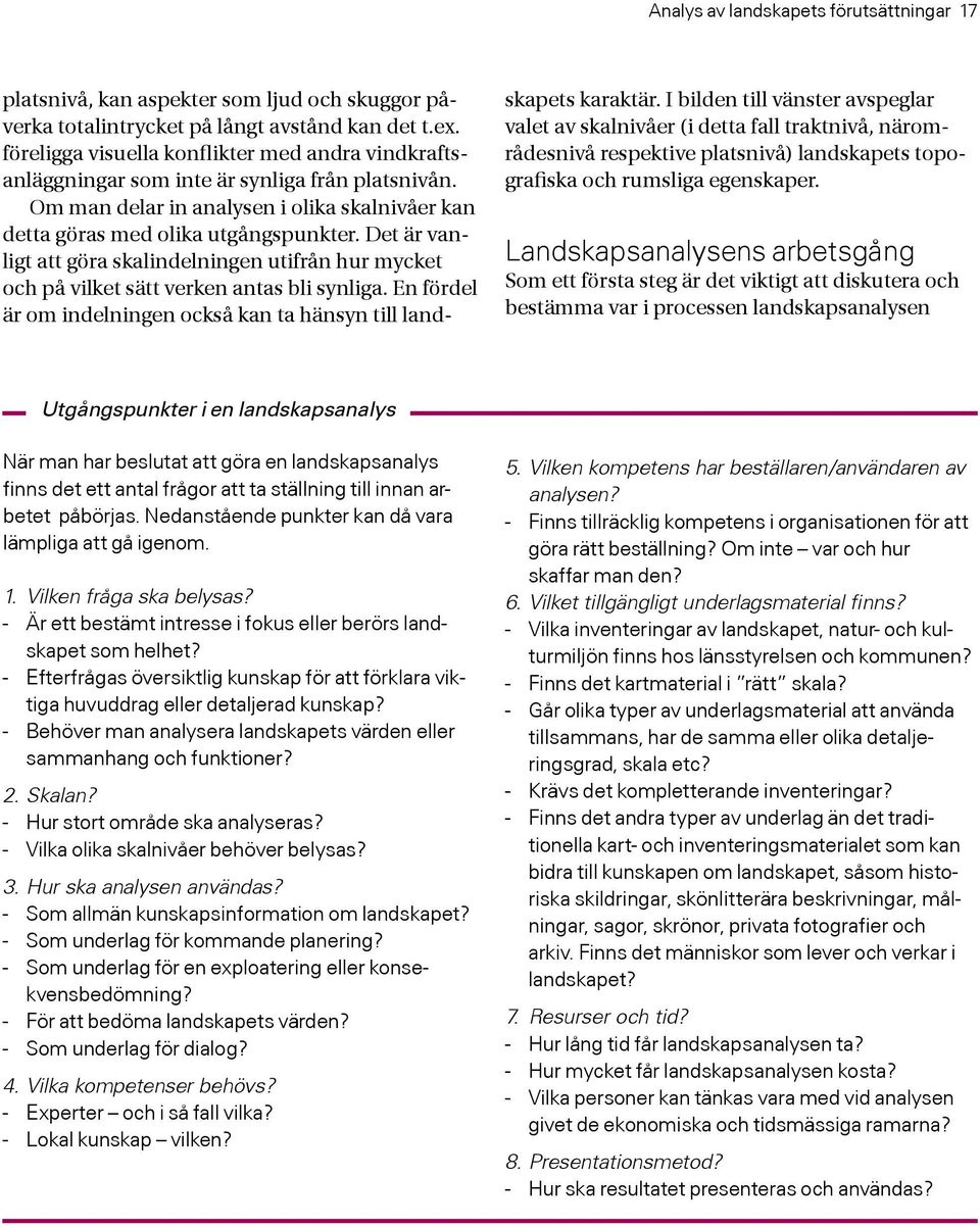 Det är vanligt att göra skalindelningen utifrån hur mycket och på vilket sätt verken antas bli synliga. En fördel är om indelningen också kan ta hänsyn till landskapets karaktär.