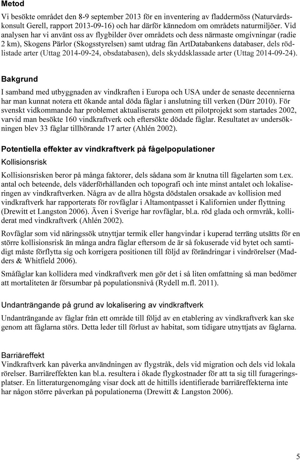 (Uttag 2014-09-24, obsdatabasen), dels skyddsklassade arter (Uttag 2014-09-24).