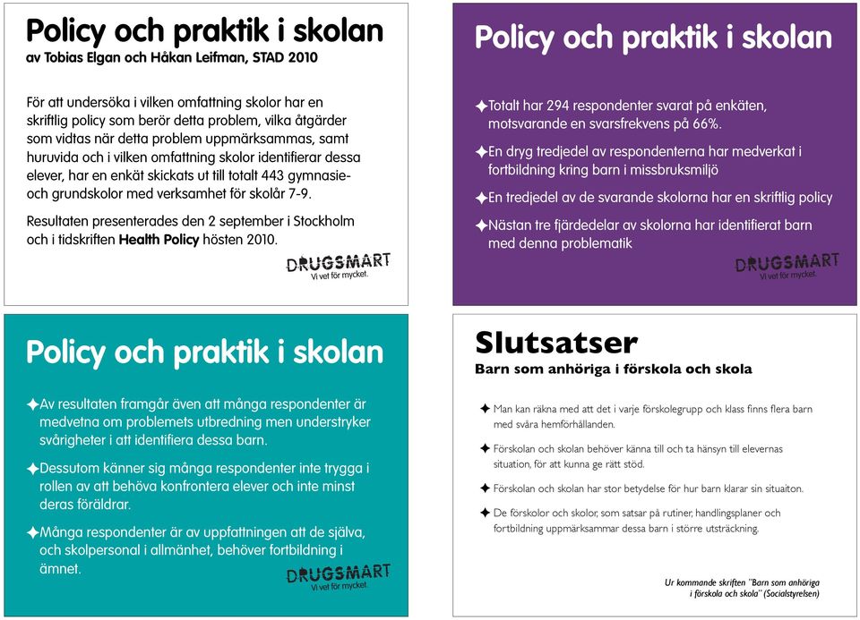 verksamhet för skolår 7-9. Resultaten presenterades den 2 september i Stockholm och i tidskriften Health Policy hösten 2010.