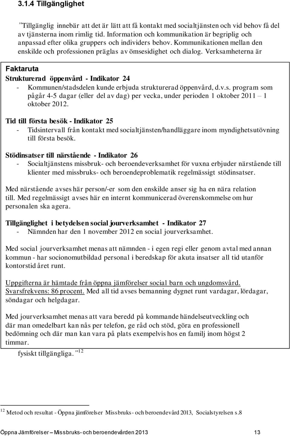 Verksamheterna är Faktaruta Strukturerad öppenvård - Indikator 24 - Kommunen/stadsdelen kunde erbjuda strukturerad öppenvård, d.v.s. program som pågår 4-5 dagar (eller del av dag) per vecka, under perioden 1 oktober 2011 1 oktober 2012.