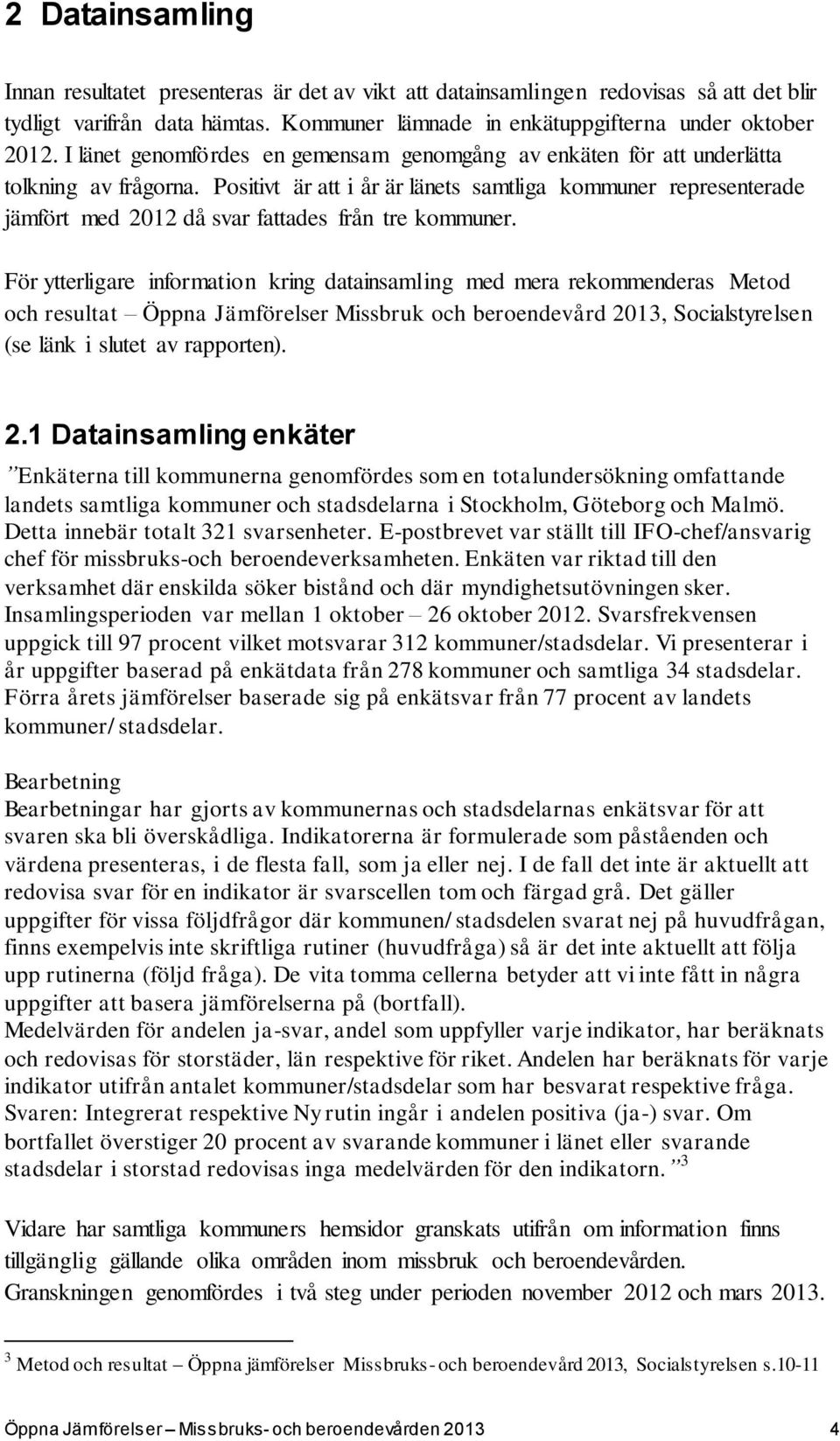 Positivt är att i år är länets samtliga kommuner representerade jämfört med 2012 då svar fattades från tre kommuner.