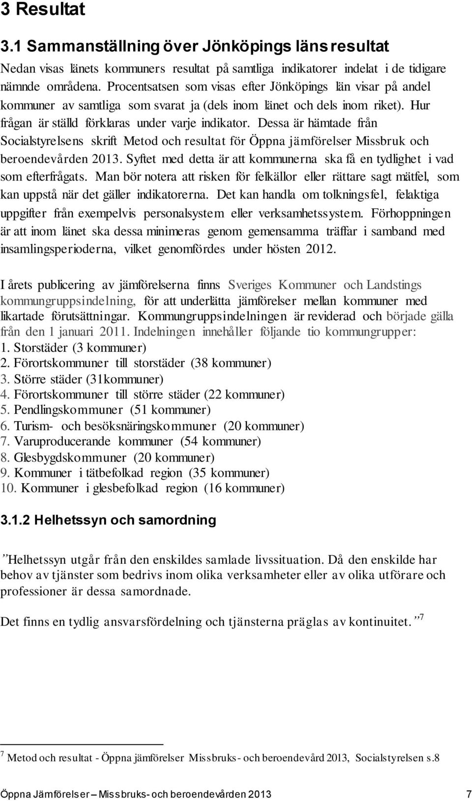 Dessa är hämtade från Socialstyrelsens skrift Metod och resultat för Öppna jämförelser Missbruk och beroendevården 2013. Syftet med detta är att kommunerna ska få en tydlighet i vad som efterfrågats.