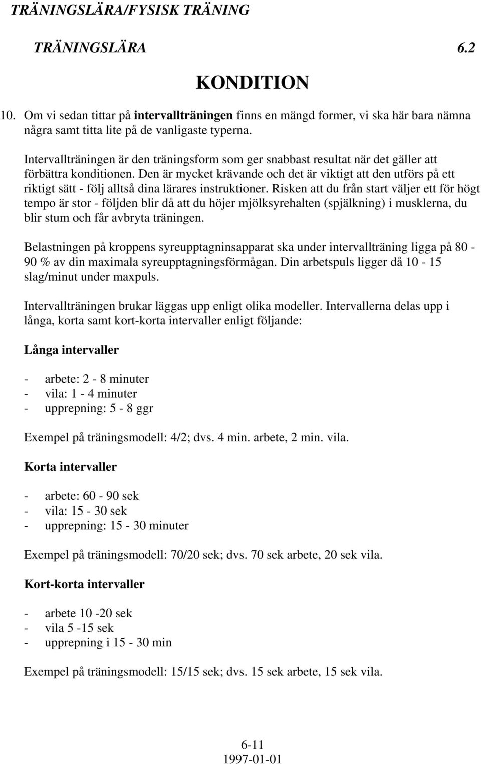 Den är mycket krävande och det är viktigt att den utförs på ett riktigt sätt - följ alltså dina lärares instruktioner.