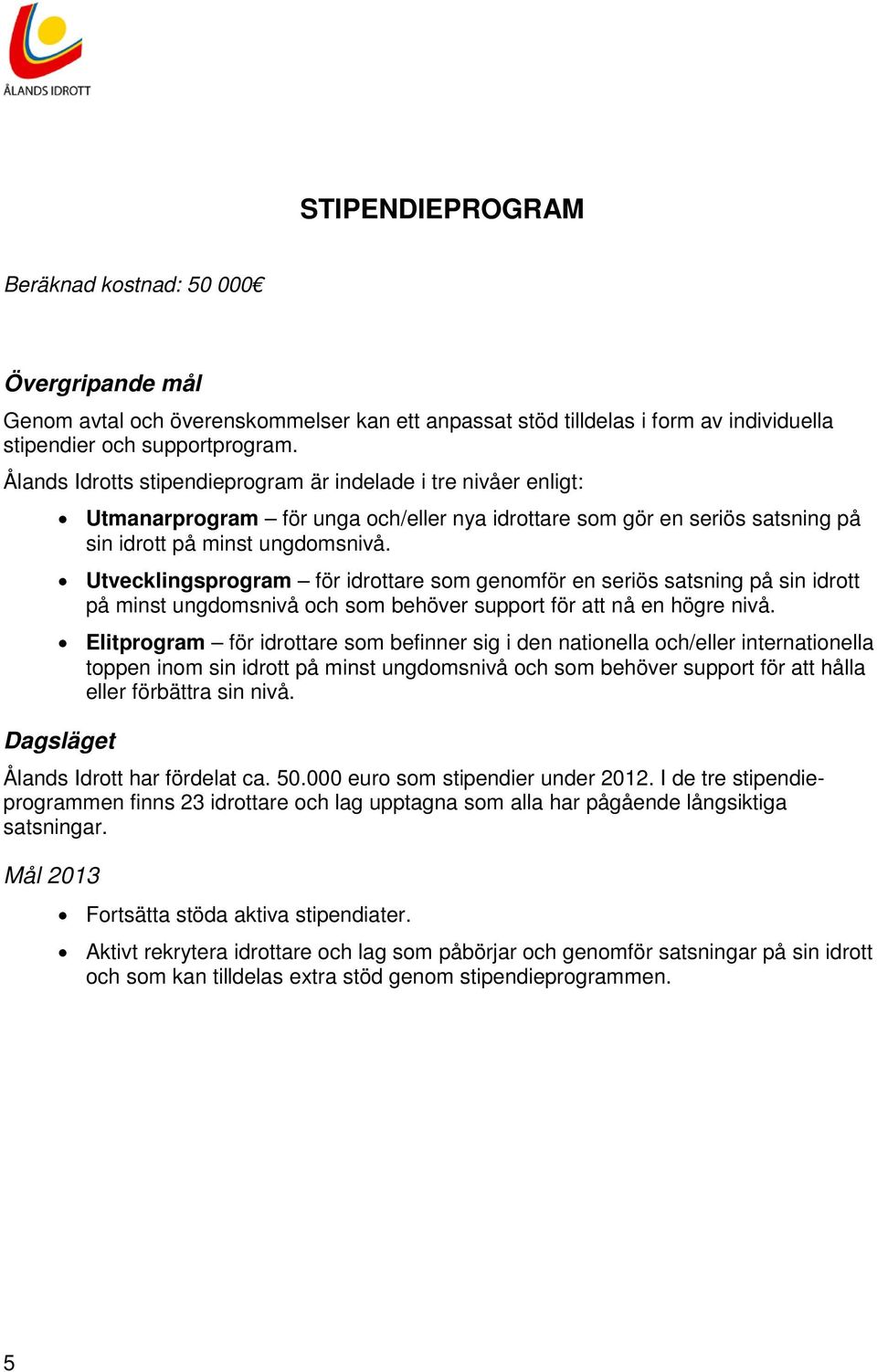 Utvecklingsprogram för idrottare som genomför en seriös satsning på sin idrott på minst ungdomsnivå och som behöver support för att nå en högre nivå.