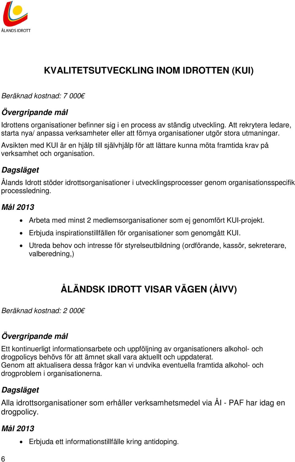 Avsikten med KUI är en hjälp till självhjälp för att lättare kunna möta framtida krav på verksamhet och organisation.