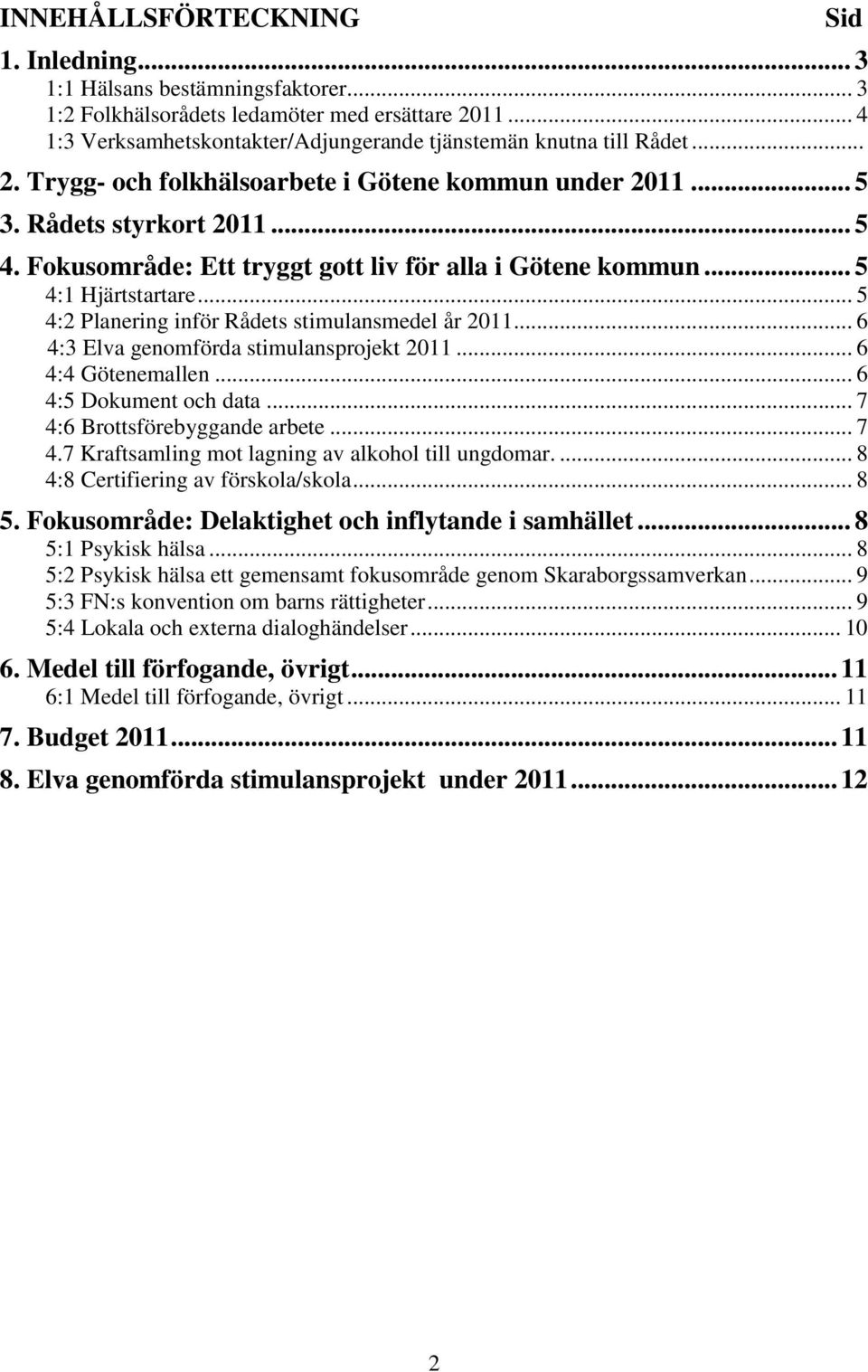 .. 6 4:3 Elva genomförda stimulansprojekt 2011... 6 4:4 Götenemallen... 6 4:5 Dokument och data... 7 4:6 Brottsförebyggande arbete... 7 4.7 Kraftsamling mot lagning av alkohol till ungdomar.