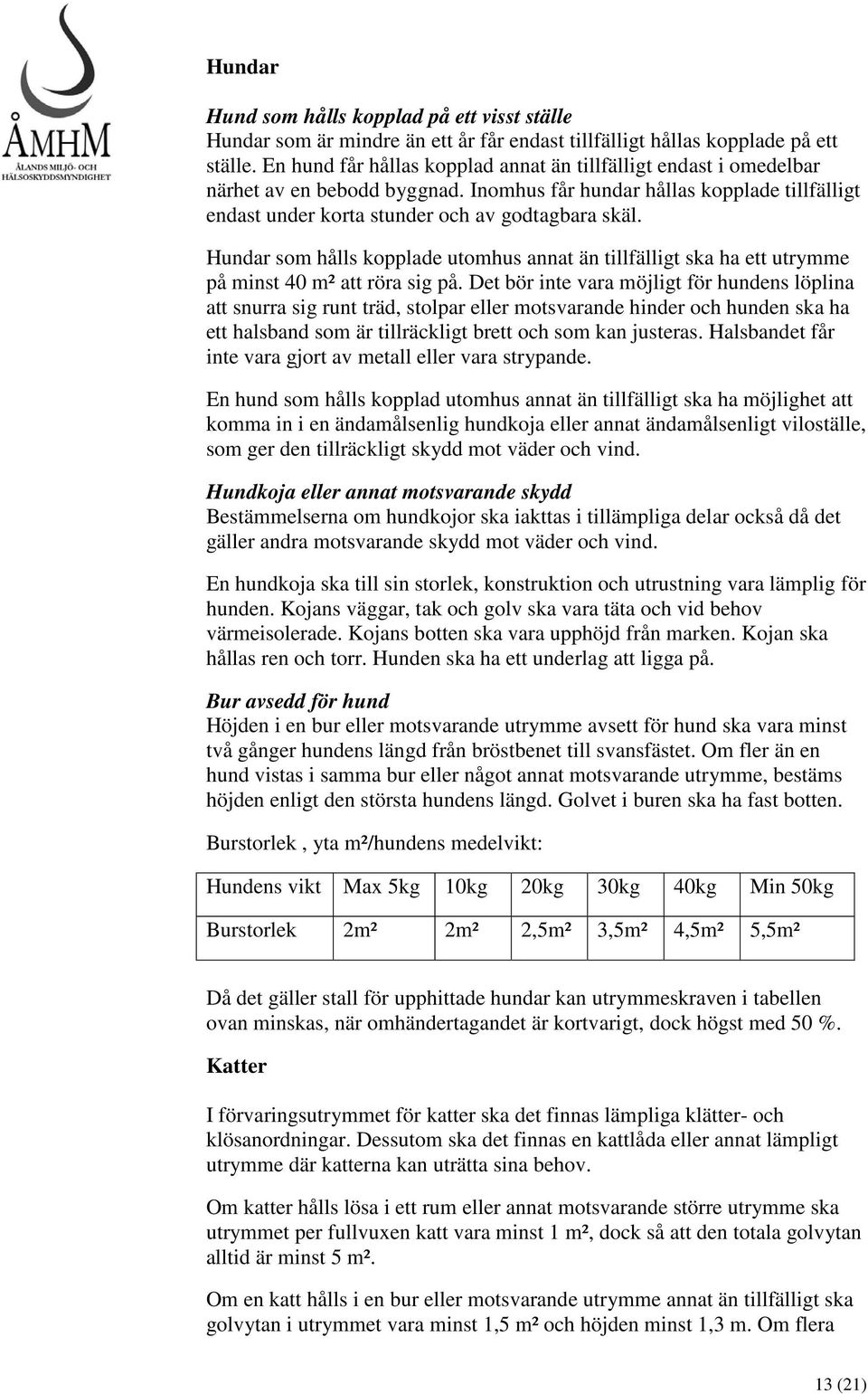 Hundar som hålls kopplade utomhus annat än tillfälligt ska ha ett utrymme på minst 40 m² att röra sig på.