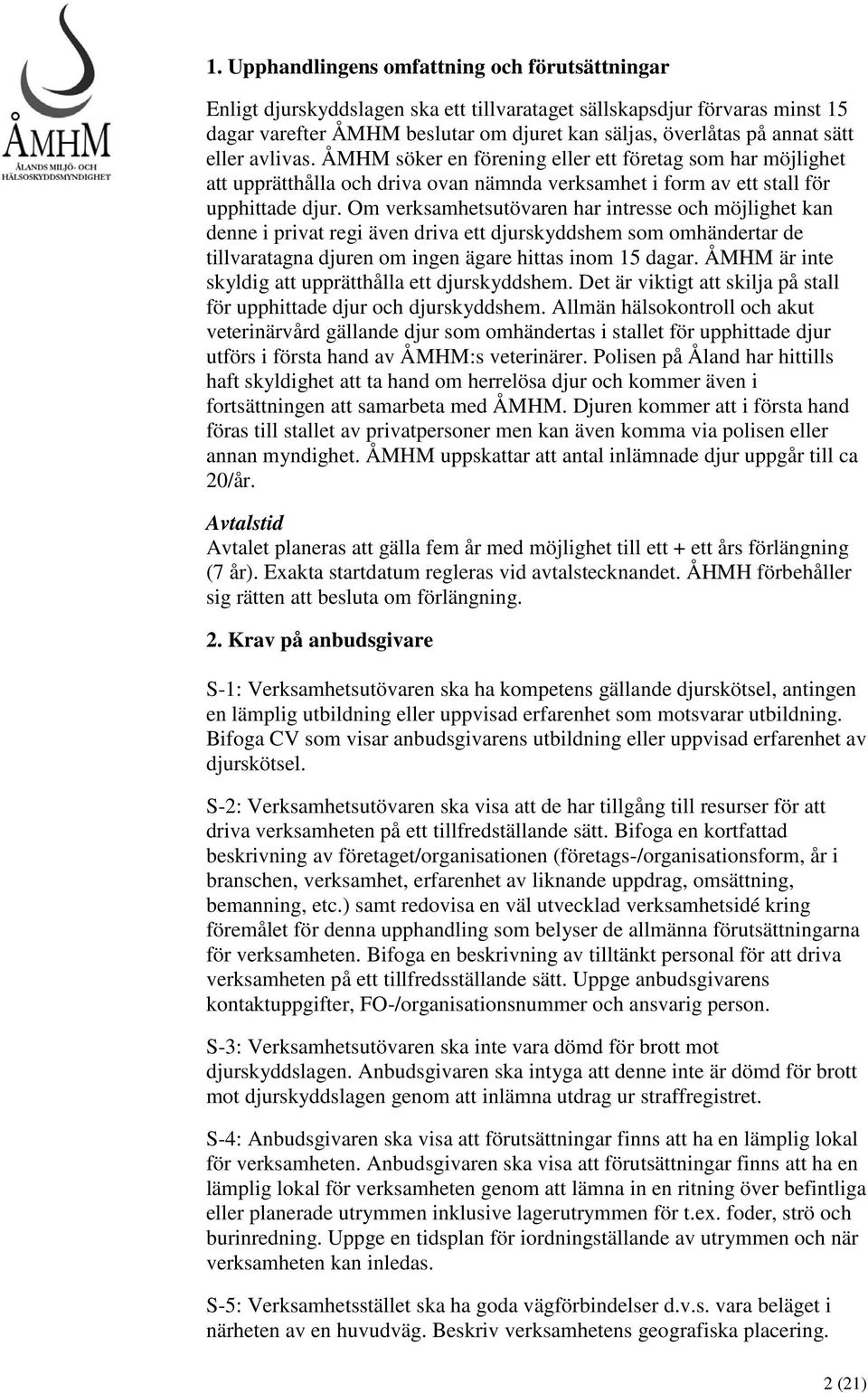 Om verksamhetsutövaren har intresse och möjlighet kan denne i privat regi även driva ett djurskyddshem som omhändertar de tillvaratagna djuren om ingen ägare hittas inom 15 dagar.