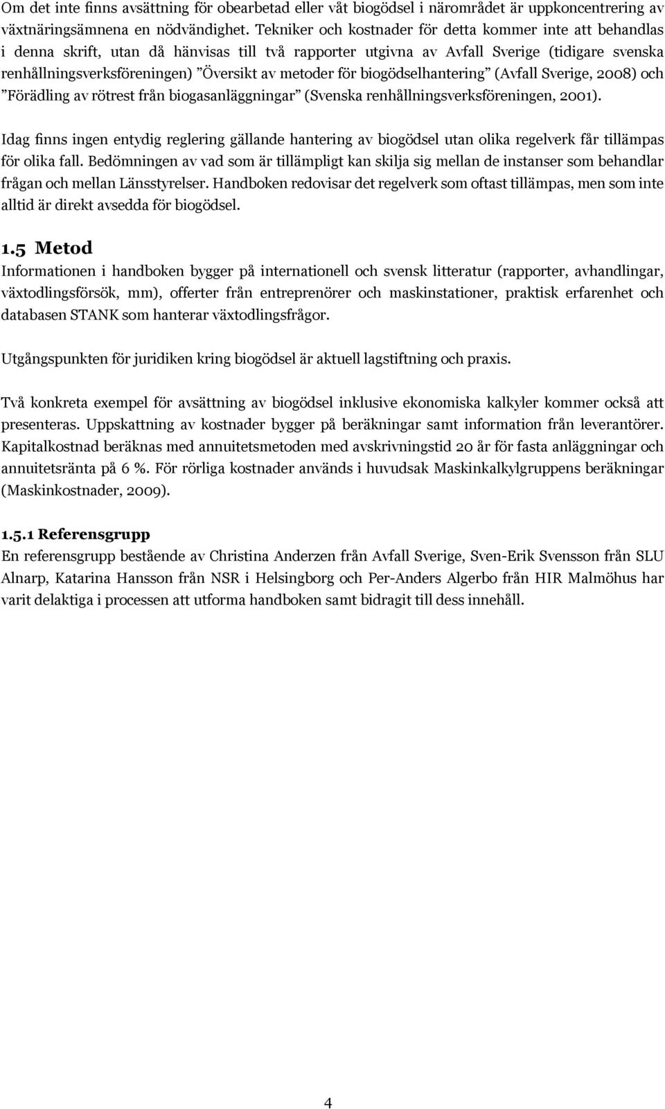 metoder för biogödselhantering (Avfall Sverige, 2008) och Förädling av rötrest från biogasanläggningar (Svenska renhållningsverksföreningen, 2001).