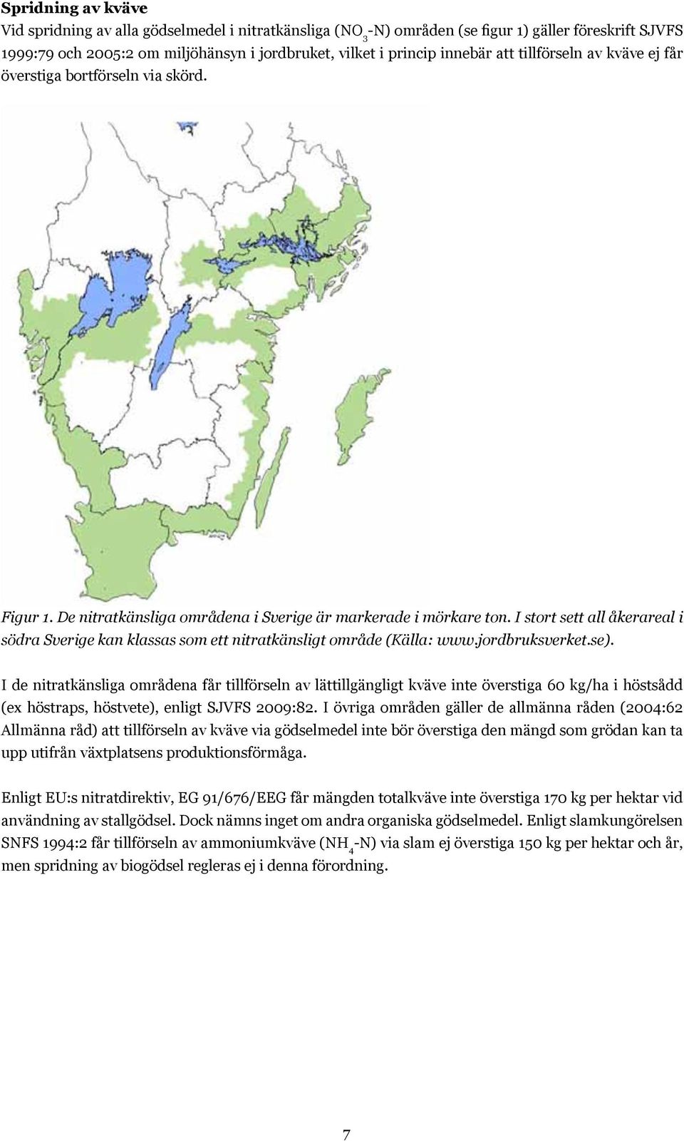 I stort sett all åkerareal i södra Sverige kan klassas som ett nitratkänsligt område (Källa: www.jordbruksverket.se).