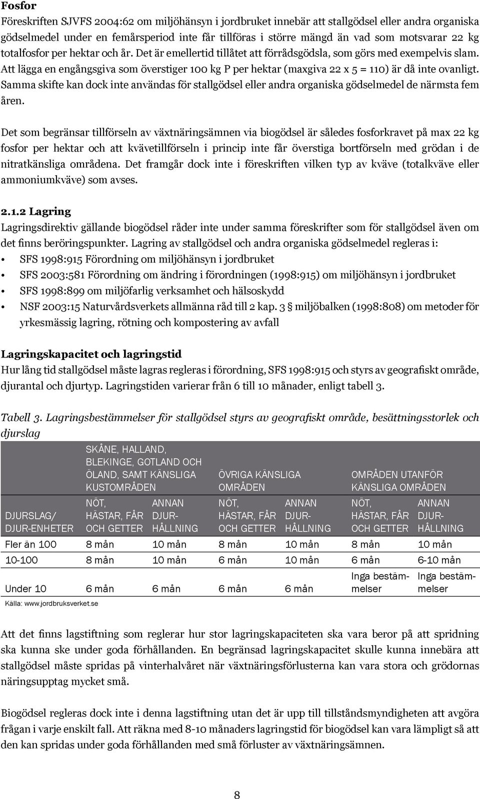 Att lägga en engångsgiva som överstiger 100 kg P per hektar (maxgiva 22 x 5 = 110) är då inte ovanligt.