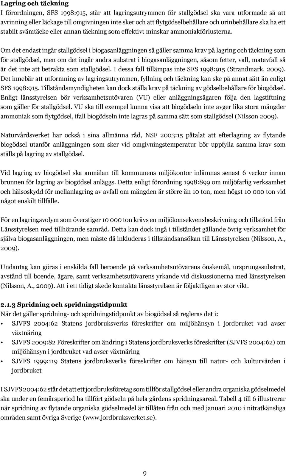 Om det endast ingår stallgödsel i biogasanläggningen så gäller samma krav på lagring och täckning som för stallgödsel, men om det ingår andra substrat i biogasanläggningen, såsom fetter, vall,