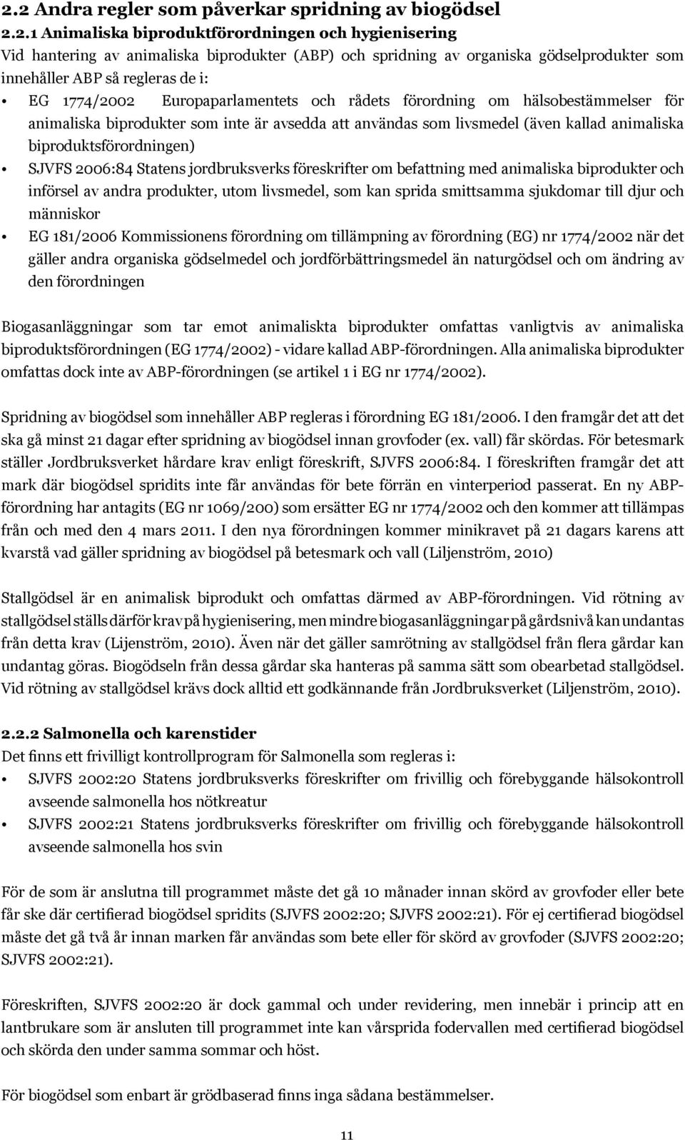 animaliska biproduktsförordningen) SJVFS 2006:84 Statens jordbruksverks föreskrifter om befattning med animaliska biprodukter och införsel av andra produkter, utom livsmedel, som kan sprida