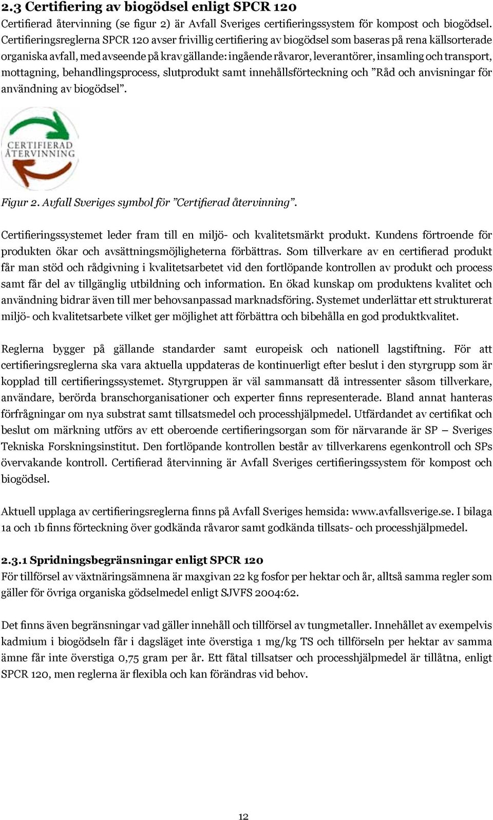 och transport, mottagning, behandlingsprocess, slutprodukt samt innehållsförteckning och Råd och anvisningar för användning av biogödsel. Figur 2. Avfall Sveriges symbol för Certifierad återvinning.