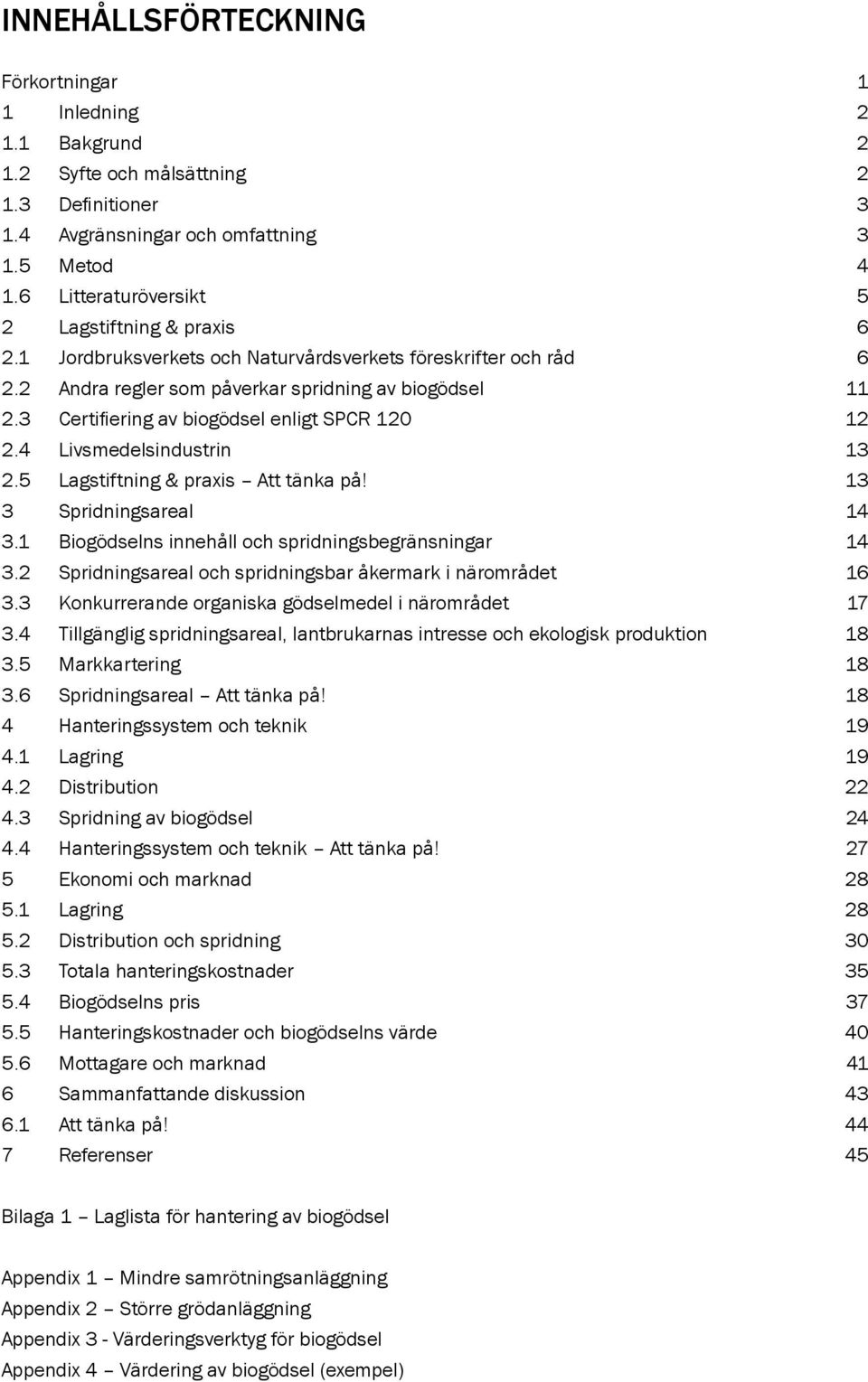 3 Certifiering av biogödsel enligt SPCR 120 12 2.4 Livsmedelsindustrin 13 2.5 Lagstiftning & praxis Att tänka på! 13 3 Spridningsareal 14 3.1 Biogödselns innehåll och spridningsbegränsningar 14 3.