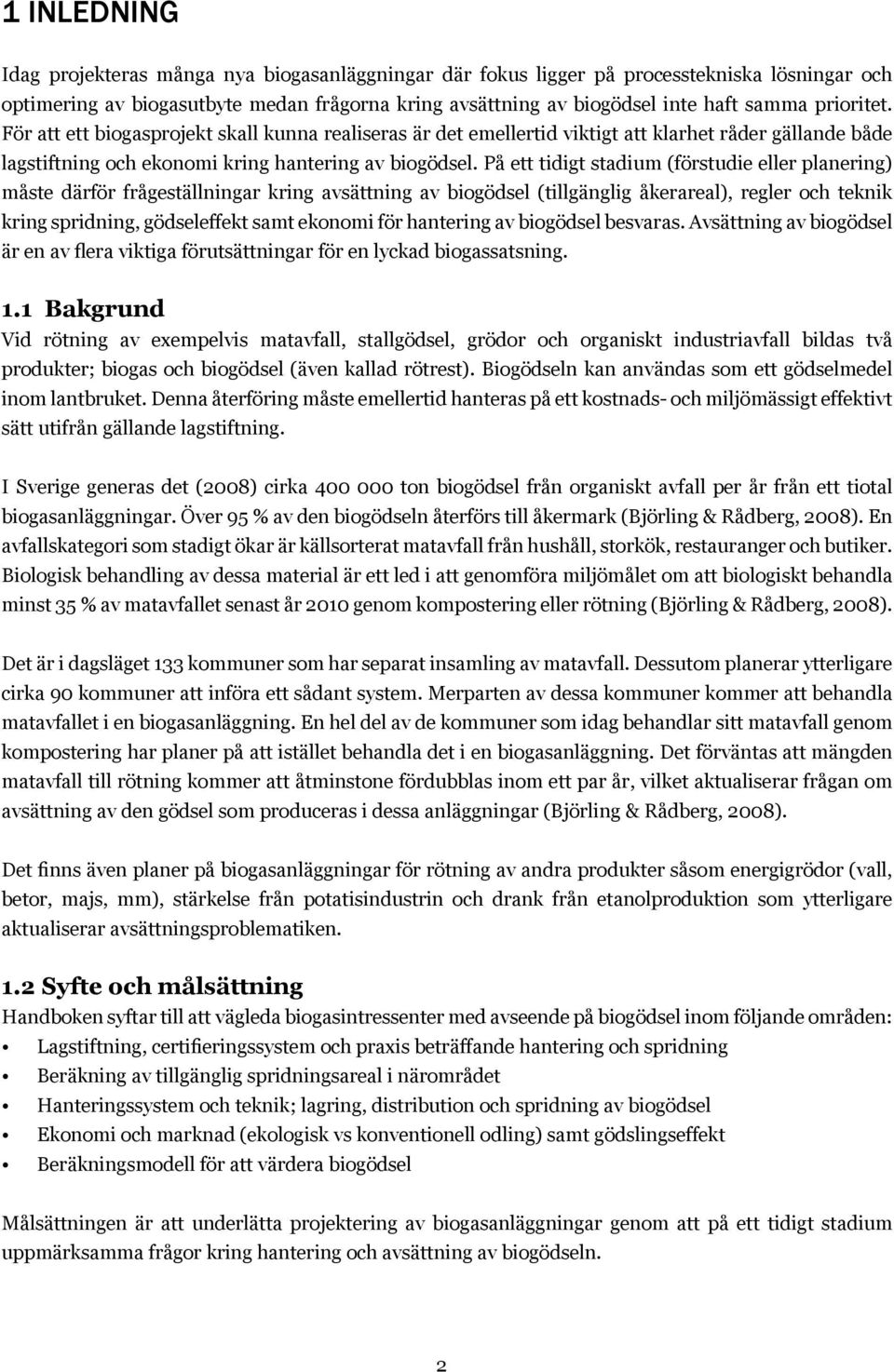 På ett tidigt stadium (förstudie eller planering) måste därför frågeställningar kring avsättning av biogödsel (tillgänglig åkerareal), regler och teknik kring spridning, gödseleffekt samt ekonomi för