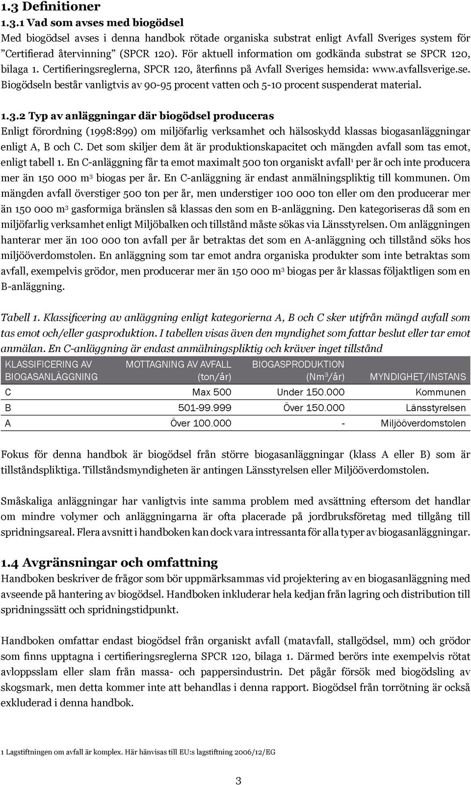 1.3.2 Typ av anläggningar där biogödsel produceras Enligt förordning (1998:899) om miljöfarlig verksamhet och hälsoskydd klassas biogasanläggningar enligt A, B och C.