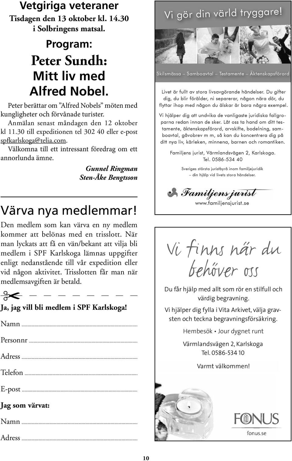 Välkomna till ett intressant föredrag om ett annorlunda ämne. Gunnel Ringman Sten-Åke Bengtsson Vi gör din värld tryggare! Vi Vi gör din värld tryggare!