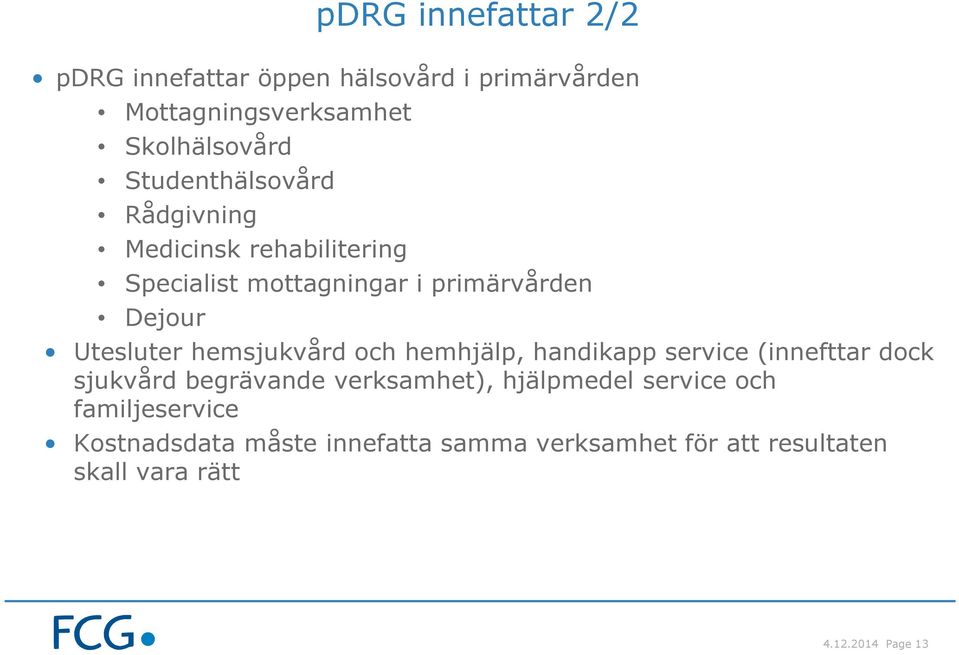 hemsjukvård och hemhjälp, handikapp service (innefttar dock sjukvård begrävande verksamhet), hjälpmedel