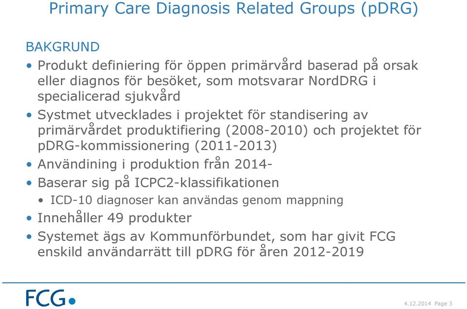 projektet för pdrg-kommissionering (2011-2013) Användining i produktion från 2014- Baserar sig på ICPC2-klassifikationen ICD-10 diagnoser kan