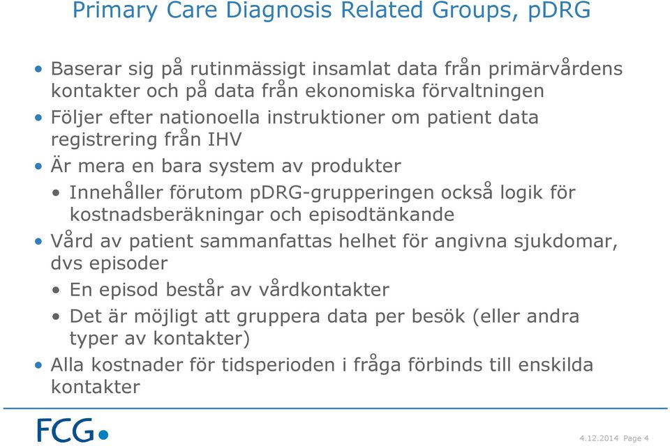 logik för kostnadsberäkningar och episodtänkande Vård av patient sammanfattas helhet för angivna sjukdomar, dvs episoder En episod består av vårdkontakter Det