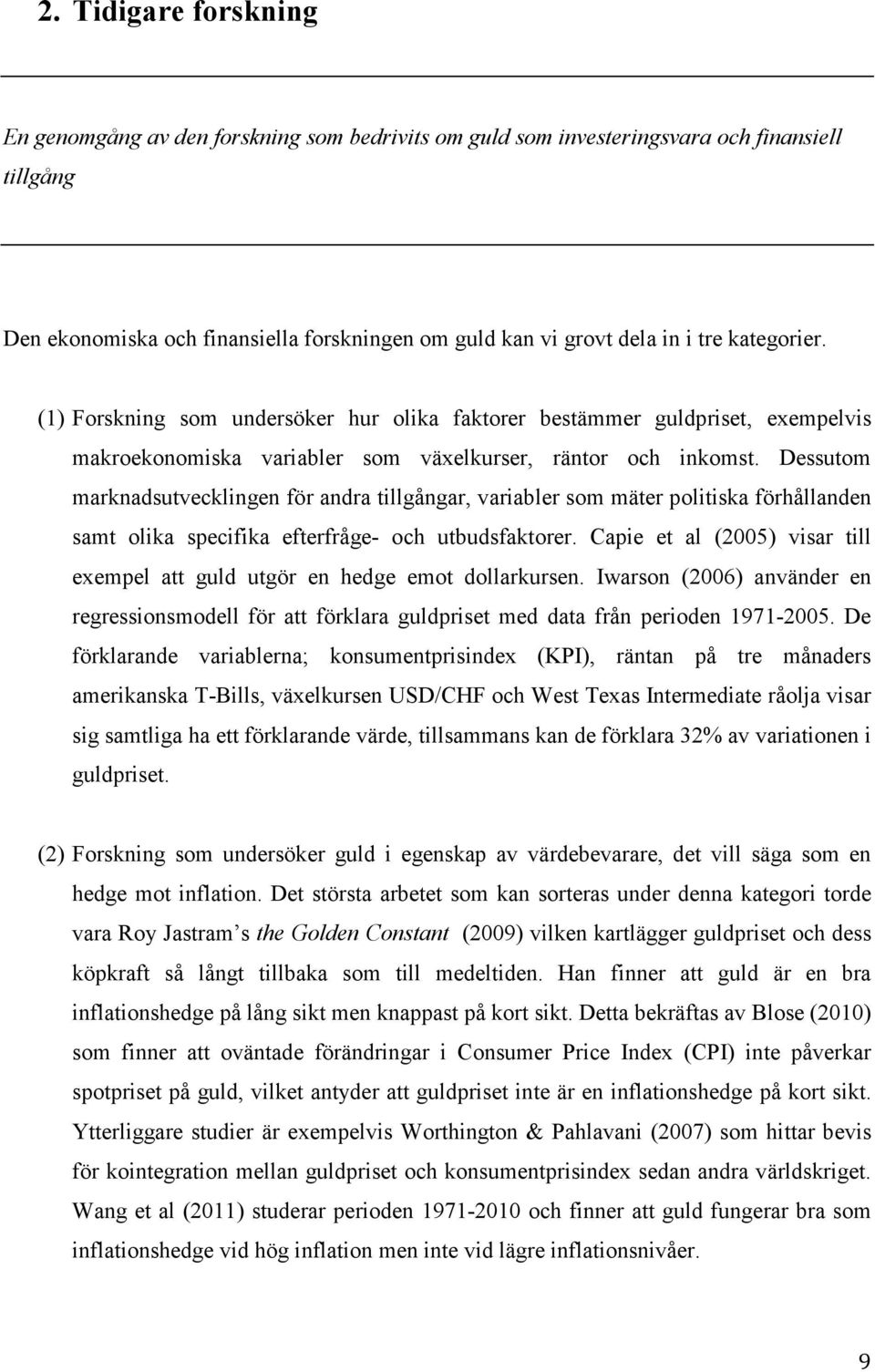 Dessutom marknadsutvecklingen för andra tillgångar, variabler som mäter politiska förhållanden samt olika specifika efterfråge- och utbudsfaktorer.