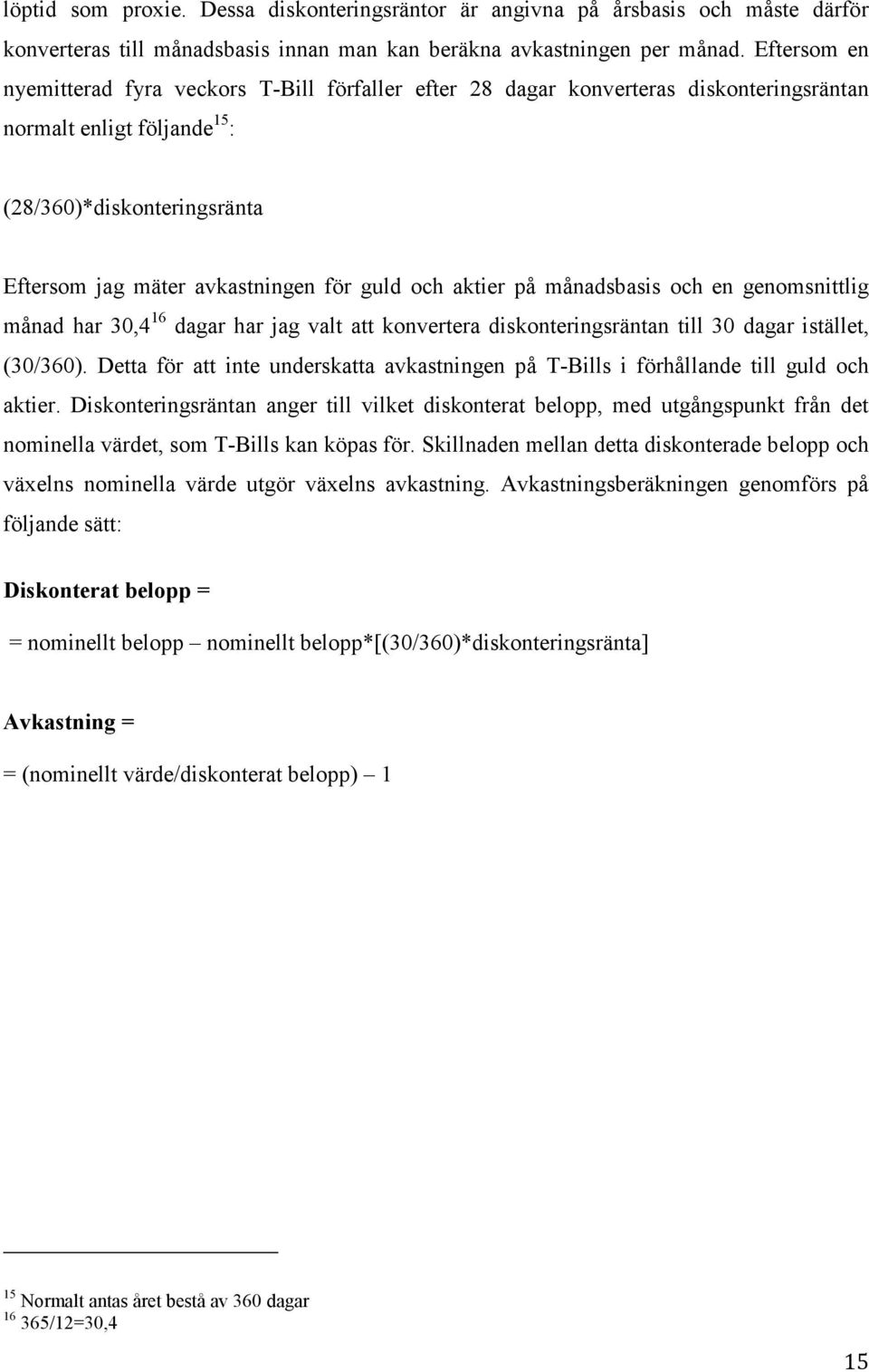 och aktier på månadsbasis och en genomsnittlig månad har 30,4 16 dagar har jag valt att konvertera diskonteringsräntan till 30 dagar istället, (30/360).