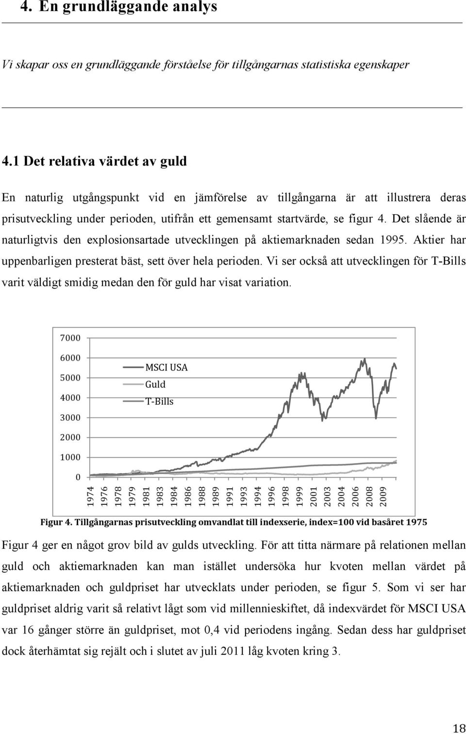 Det slående är naturligtvis den explosionsartade utvecklingen på aktiemarknaden sedan 1995. Aktier har uppenbarligen presterat bäst, sett över hela perioden.